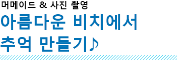 아름다운 비치에서 추억 만들기♪